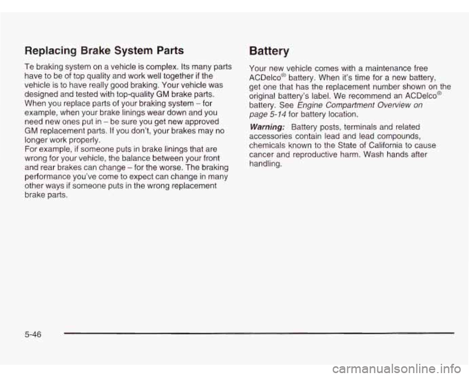 CHEVROLET ASTRO 2003  Owners Manual Replacing Brake System Parts 
Te braking  system  on  a  vehicle is complex.  Its many  parts 
have  to be  of top  quality  and  work  well together 
if the 
vehicle  is to  have  really  good brakin