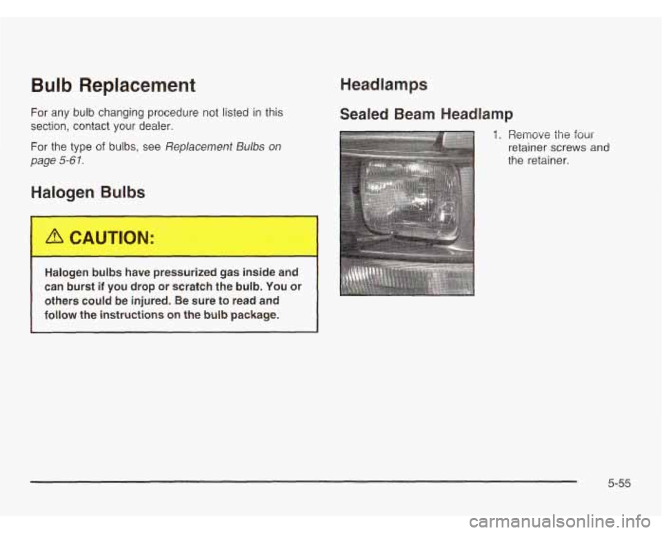 CHEVROLET ASTRO 2003 User Guide Bulb Replacement
For any bulb changing procedure not listed in this
section, contact your dealer.
For the type of bulbs, see Replacement Bulbs OIJ
page 5-6 1.
Halogen Bulbs Headlamps
Seal CHEVROLET ASTRO 2003 User Guide Bulb Replacement
For any bulb changing procedure not listed in this
section, contact your dealer.
For the type of bulbs, see Replacement Bulbs OIJ
page 5-6 1.
Halogen Bulbs Headlamps
Seal