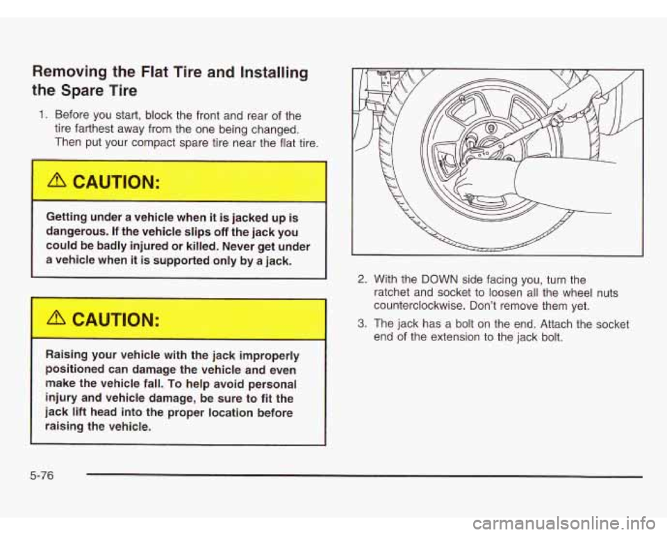 CHEVROLET ASTRO 2003 Owners Manual Removing the Flat Tire and Installing
the Spare Tire
1. Before you start, block the front and rear of the
tire farthest away from the one being changed.
Then put your cor-xt spare tir CHEVROLET ASTRO 2003 Owners Manual Removing the Flat Tire and Installing
the Spare Tire
1. Before you start, block the front and rear of the
tire farthest away from the one being changed.
Then put your cor-xt spare tir