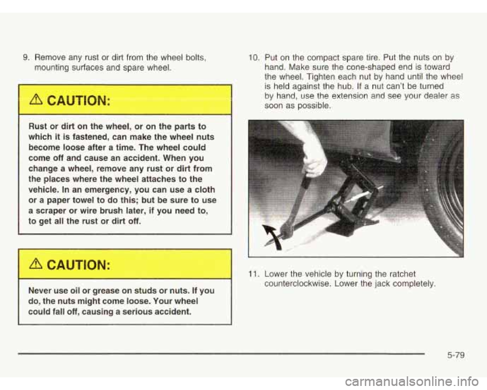 CHEVROLET ASTRO 2003  Owners Manual 9. Remove  any  rust  or dirt from the wheel bolts, 
mounting  surfaces  and  spare  wheel. 
Rust  or  dirt  on 
the wheel,  or  on  the  parts  to 
which 
it is fastened,  can  make  the  wheel  nuts