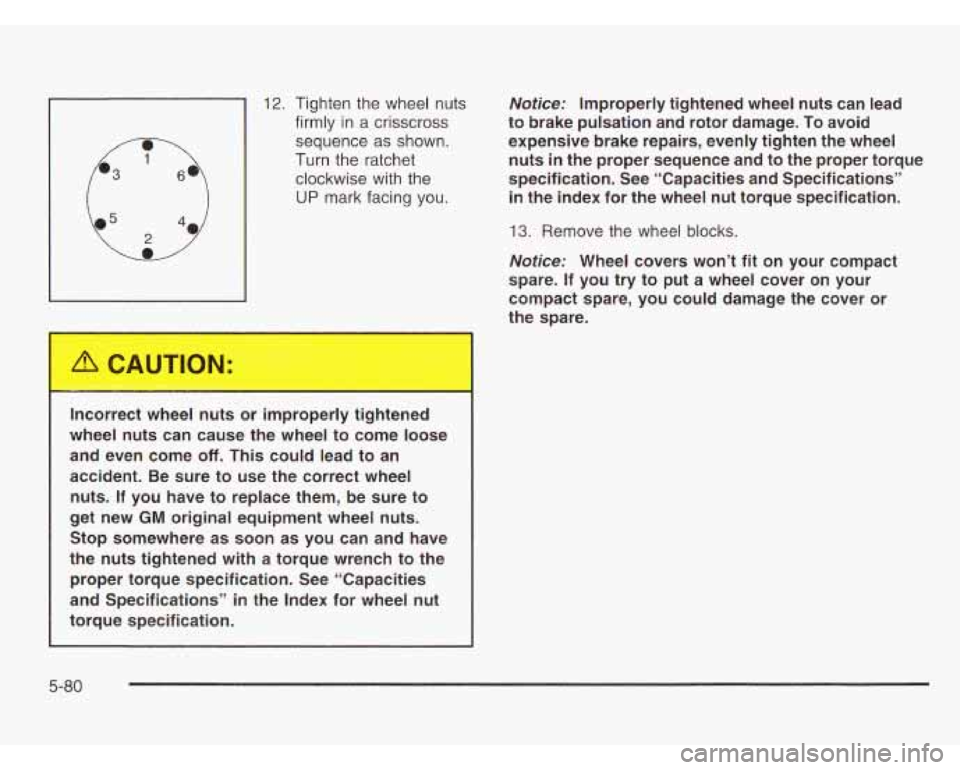 CHEVROLET ASTRO 2003  Owners Manual 12. Tighten the wheel nuts 
firmly  in a crisscross 
sequence  as shown. 
Turn  the ratchet 
clockwise  with the 
UP mark  facing you. 
Incorrect  wheel  nuts  or  improperly  tightened 
wheel  nuts  