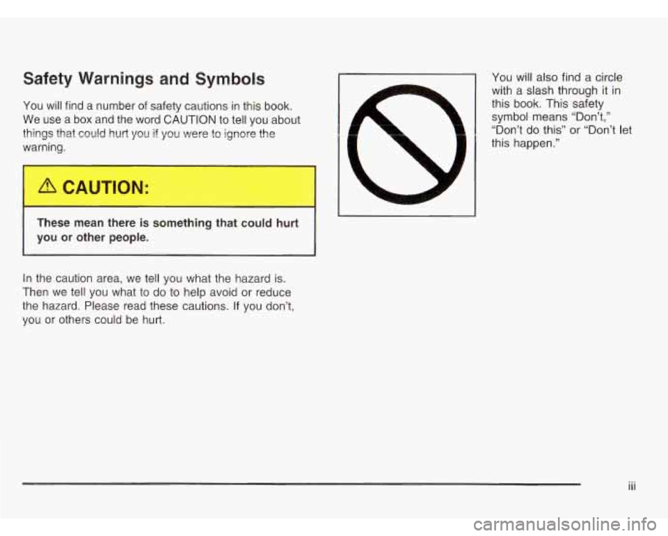 CHEVROLET ASTRO 2003 Owners Manual Safety Warnings and Symbols
You will find a number of safety cautions in this book.
We use a box and the word CAUTION to tell you about
things that could hurt
you if YOU were to ig CHEVROLET ASTRO 2003 Owners Manual Safety Warnings and Symbols
You will find a number of safety cautions in this book.
We use a box and the word CAUTION to tell you about
things that could hurt
you if YOU were to ig