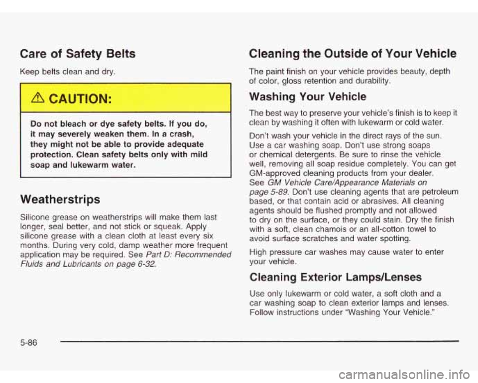 CHEVROLET ASTRO 2003  Owners Manual Care of Safety Belts 
Keep bel- ;lean -.--I -’ry. 
I 
Do not  bleach  or  dye safety  belts. If you  do, 
it  may  severely  weaken them. In a  crash, 
they  might  not  be able  to provide  adequat