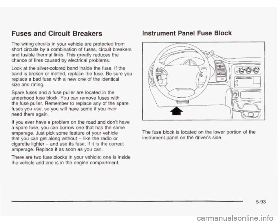 CHEVROLET ASTRO 2003  Owners Manual Fuses  and  Circuit  Breakers 
The  wiring circuits in  your vehicle are protected  from 
short  circuits by  a combination  of fuses, circuit  breakers 
and  fusible  thermal  links.  This greatly re