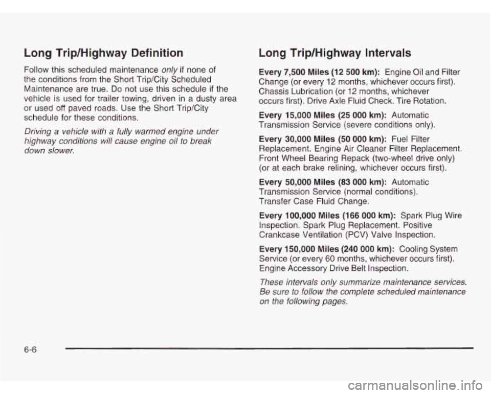 CHEVROLET ASTRO 2003 Owners Guide Long Trip/Highway Definition
Follow this scheduled maintenance only if none of
the conditions from the Short Trip/City Scheduled
Maintenance are true. Do not use this schedule
if the
vehic CHEVROLET ASTRO 2003 Owners Guide Long Trip/Highway Definition
Follow this scheduled maintenance only if none of
the conditions from the Short Trip/City Scheduled
Maintenance are true. Do not use this schedule
if the
vehic