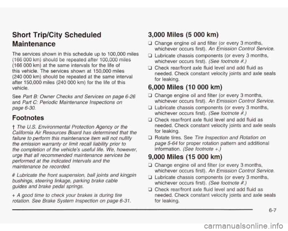 CHEVROLET ASTRO 2003 Owners Guide Short Trip/City Scheduled Maintenance
The services shown in this schedule up to 100,000 miles
(166 000 km) should be repeated after IQ0,OOQ miles
(166 000 km) at the same intervals for th CHEVROLET ASTRO 2003 Owners Guide Short Trip/City Scheduled Maintenance
The services shown in this schedule up to 100,000 miles
(166 000 km) should be repeated after IQ0,OOQ miles
(166 000 km) at the same intervals for th