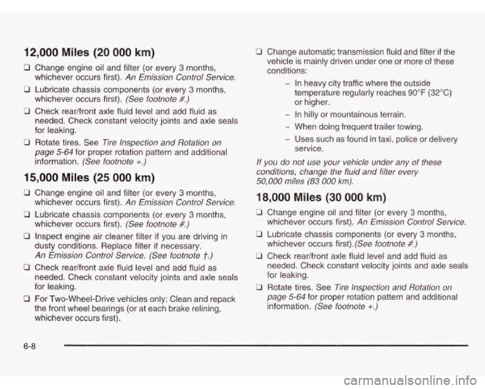 CHEVROLET ASTRO 2003 Owners Guide 12,000 Miles (20 000 km)
0 Change engine oil and filter (or every 3 months,
0 Lubricate chassis components (or every 3 months,
0 Check readfront axle fluid level and add fluid as
whichever CHEVROLET ASTRO 2003 Owners Guide 12,000 Miles (20 000 km)
0 Change engine oil and filter (or every 3 months,
0 Lubricate chassis components (or every 3 months,
0 Check readfront axle fluid level and add fluid as
whichever