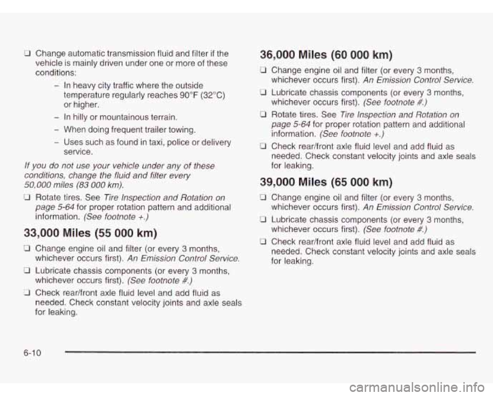 CHEVROLET ASTRO 2003 Owners Guide 0 Change automatic transmission fluid and filter if the
vehicle is mainly driven under one or more of these
conditions:
- In heavy city traffic where the outside
temperature regularly r CHEVROLET ASTRO 2003 Owners Guide 0 Change automatic transmission fluid and filter if the
vehicle is mainly driven under one or more of these
conditions:
- In heavy city traffic where the outside
temperature regularly r