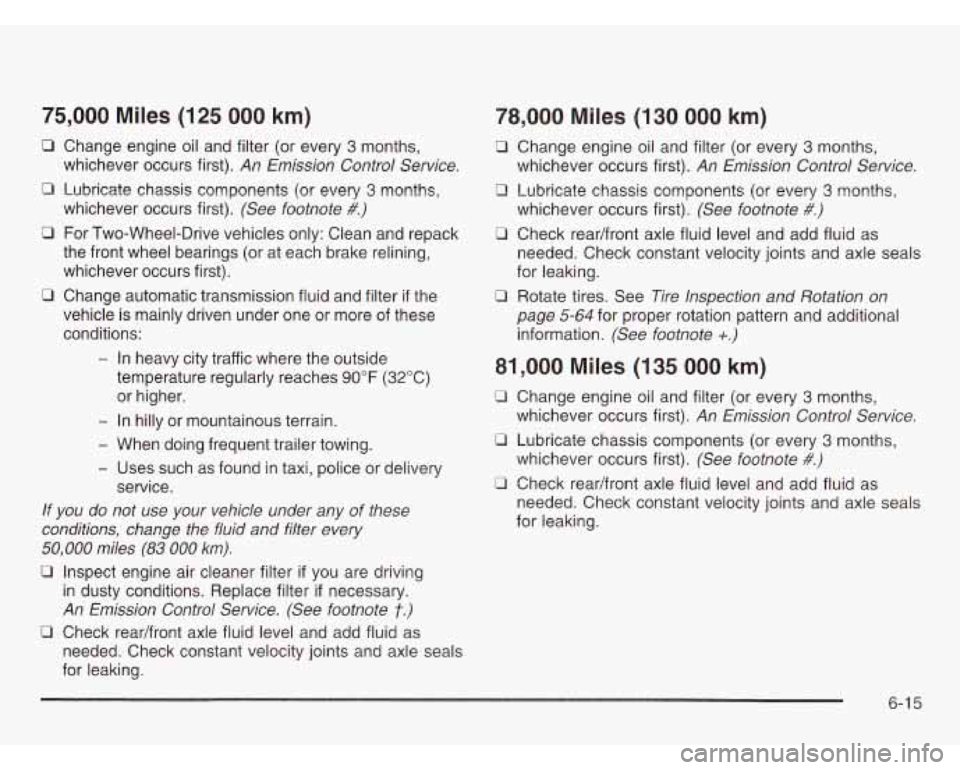 CHEVROLET ASTRO 2003 Service Manual 75,000 Miles (125 000 km)
0 Change engine oil and filter (or every 3 months,
whichever occurs first).
An Emission Control Service.
U Lubricate chassis components (or every 3 months,
CHEVROLET ASTRO 2003 Service Manual 75,000 Miles (125 000 km)
0 Change engine oil and filter (or every 3 months,
whichever occurs first).
An Emission Control Service.
U Lubricate chassis components (or every 3 months,