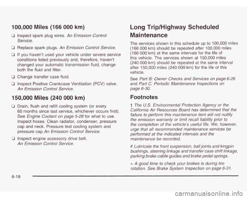 CHEVROLET ASTRO 2003 Owners Manual 100,000 Miles (166 000 km)
0 Inspect spark plug wires. An Emission Control
Service.
0 Replace spark plugs. An Emission Control Service.
0 If you haven’t used your vehicle under severe s CHEVROLET ASTRO 2003 Owners Manual 100,000 Miles (166 000 km)
0 Inspect spark plug wires. An Emission Control
Service.
0 Replace spark plugs. An Emission Control Service.
0 If you haven’t used your vehicle under severe s