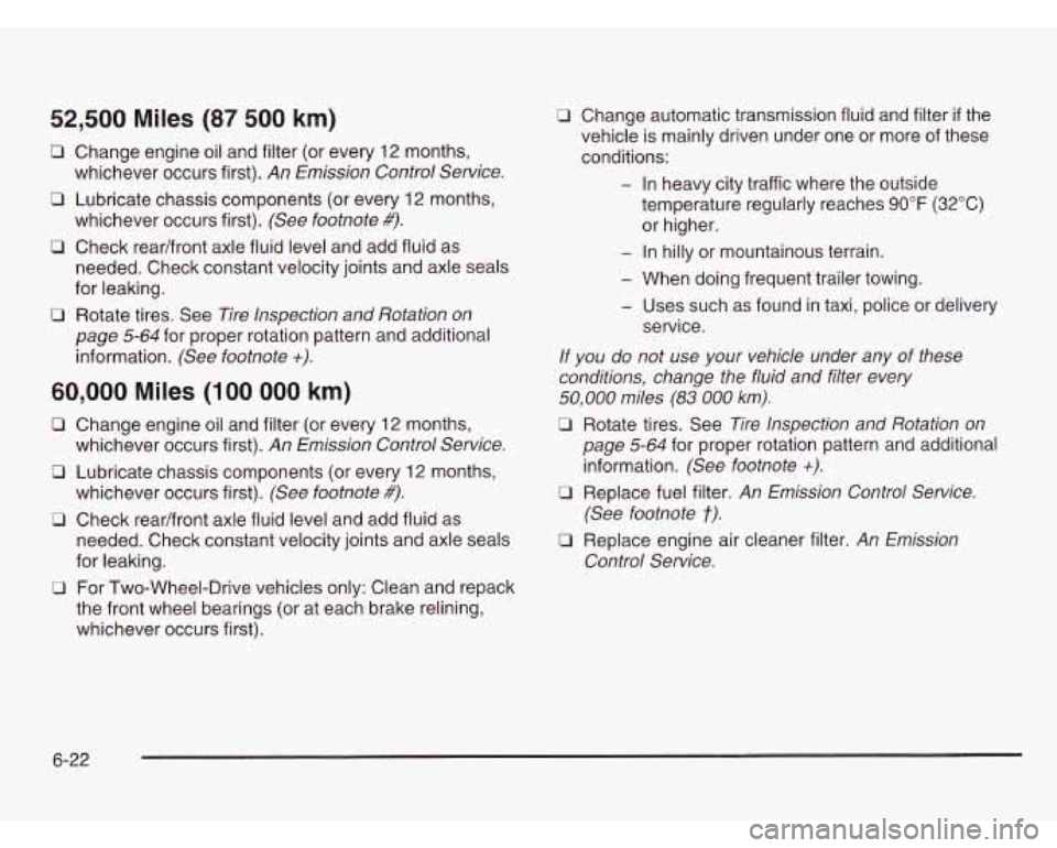 CHEVROLET ASTRO 2003 Workshop Manual 52,500 Miles (87 500 km)
CI Change engine oil and filter (or every 12 months,
0 Lubricate chassis components (or every 12 months,
0 Check readfront axle fluid level and add fluid as
whichever o CHEVROLET ASTRO 2003 Workshop Manual 52,500 Miles (87 500 km)
CI Change engine oil and filter (or every 12 months,
0 Lubricate chassis components (or every 12 months,
0 Check readfront axle fluid level and add fluid as
whichever o