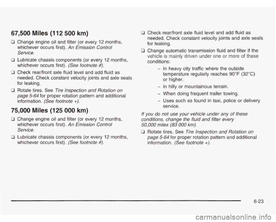 CHEVROLET ASTRO 2003 Workshop Manual 67,500 Miles (112 500 km)
0 Change engine oil and filter (or every 12 months,
whichever occurs first).
An Emission Control
Service.
0 Lubricate chassis components (or every 12 months,
0 CHEVROLET ASTRO 2003 Workshop Manual 67,500 Miles (112 500 km)
0 Change engine oil and filter (or every 12 months,
whichever occurs first).
An Emission Control
Service.
0 Lubricate chassis components (or every 12 months,
0