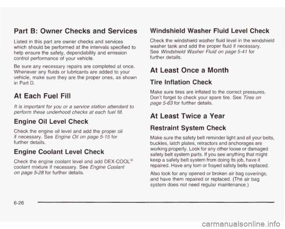 CHEVROLET ASTRO 2003  Owners Manual Part B: Owner Checks and  Services 
Listed in this  part are  owner  checks  and services 
which  should  be  performed  at the  intervals specified  to 
help  ensure  the  safety, dependability  and 
