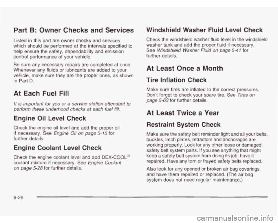CHEVROLET ASTRO 2003 User Guide Part B: Owner Checks and Services
Listed in this part are owner checks and services
which should be performed at the intervals specified to
help ensure the safety, dependability and CHEVROLET ASTRO 2003 User Guide Part B: Owner Checks and Services
Listed in this part are owner checks and services
which should be performed at the intervals specified to
help ensure the safety, dependability and