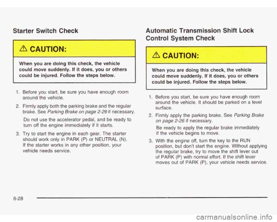 CHEVROLET ASTRO 2003 Workshop Manual Starte’ emvitnCI Check
When you are doing this check, the vehicle
could move suddenly.
If it does, you or others
could be injured. Follow the steps below.
1. Before you start, be CHEVROLET ASTRO 2003 Workshop Manual Starte’ emvitnCI Check
When you are doing this check, the vehicle
could move suddenly.
If it does, you or others
could be injured. Follow the steps below.
1. Before you start, be