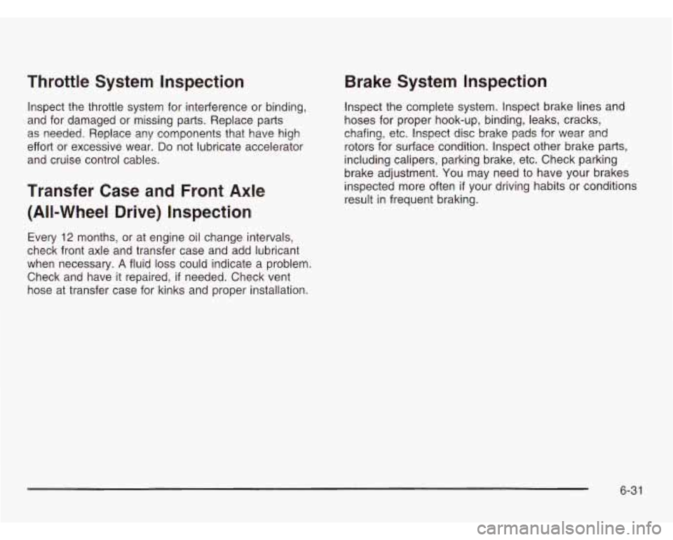 CHEVROLET ASTRO 2003 Workshop Manual Throttle System Inspection
Inspect the throttle system for interference or binding,
and for damaged or missing parts. Replace parts
as needed. Replace any components that have high CHEVROLET ASTRO 2003 Workshop Manual Throttle System Inspection
Inspect the throttle system for interference or binding,
and for damaged or missing parts. Replace parts
as needed. Replace any components that have high