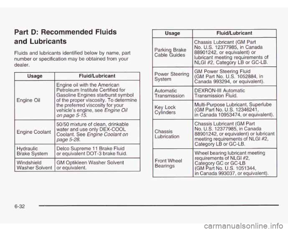 CHEVROLET ASTRO 2003  Owners Manual Part D: Recommended  Fluids 
and  Lubricants 
Fluids  and lubricants identified  below by name,  part 
number  or  specification  may be obtained from your 
dealer. 
Engine  Coolant 
t 
I 
Hydraulic 

