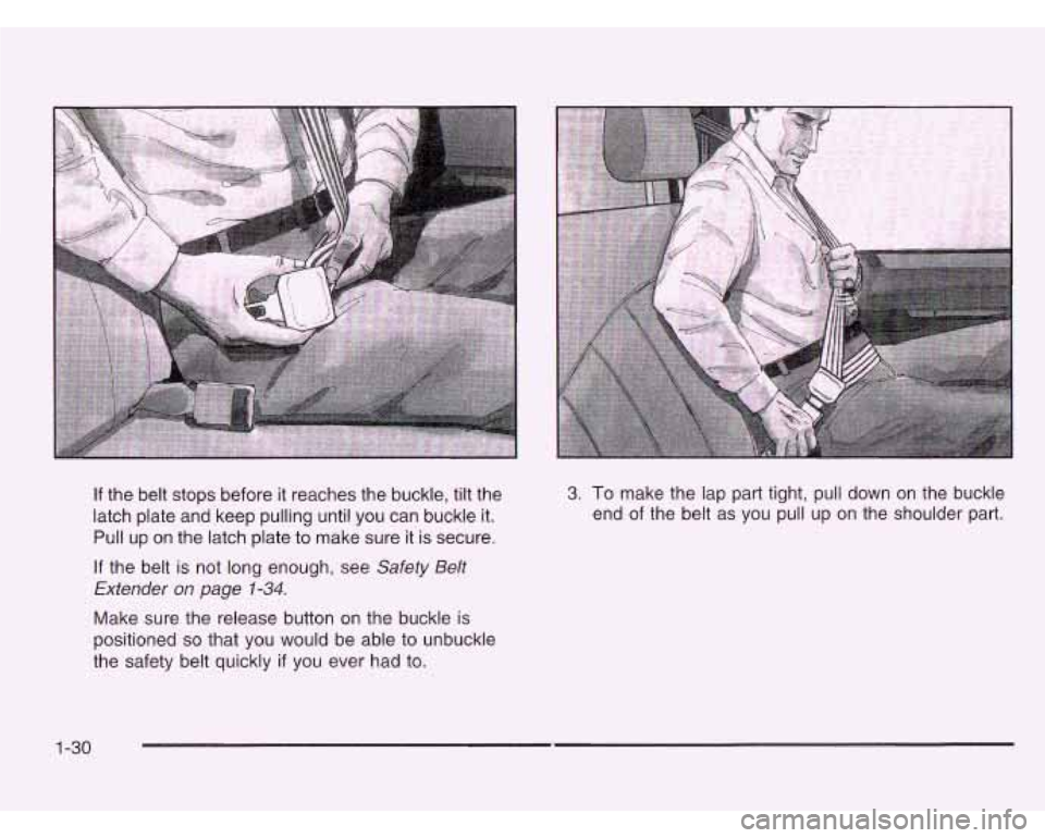 CHEVROLET ASTRO 2003 Owners Guide If the belt stops before  it reaches the  buckle, tilt the 
latch plate and keep pulling until you can buckle  it. 
Pull  up on the latch plate to make sure 
it is secure. 
If  the  belt  is not long 