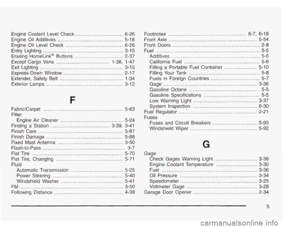 CHEVROLET ASTRO 2003 User Guide Engine Coolant Level Check ............................. 6-26
Engine Oil Additives
........................................ 5-18
Entry Lighting
................................................. CHEVROLET ASTRO 2003 User Guide Engine Coolant Level Check ............................. 6-26
Engine Oil Additives
........................................ 5-18
Entry Lighting
.................................................