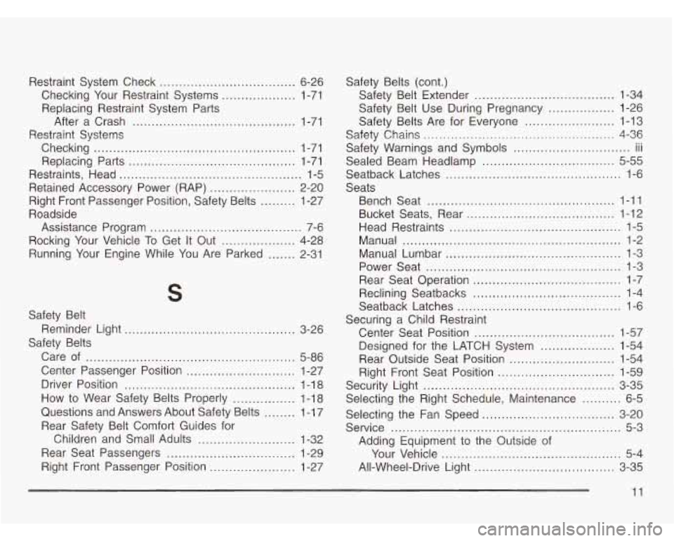 CHEVROLET ASTRO 2003  Owners Manual Restraint  System  Check ..................... ... 6-26 
Checking  Your Restraint  Systems 
..... ... 1-71 
Replacing  Restraint  System  Parts 
After  a Crash 
.......................................