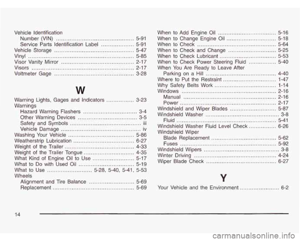 CHEVROLET ASTRO 2003 Owners Manual Vehicle Identification 
Number  (VIN) 
............................................. 5-91 
Vehicle  Storage 
.............................................. 5-47 
Vinyl 
...............................