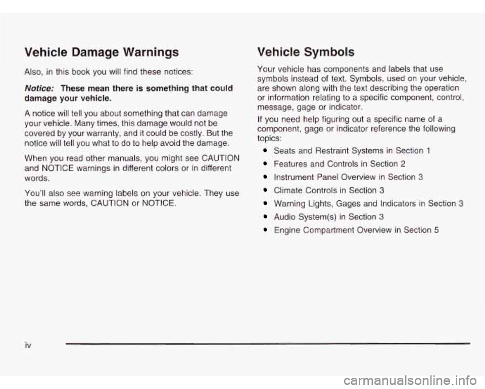 CHEVROLET ASTRO 2003  Owners Manual Vehicle Damage  Warnings 
Also, in this  book  you will find  these notices: 
Notice: These mean there is something  that  could 
damage  your  vehicle. 
A notice will tell  you about  something  that