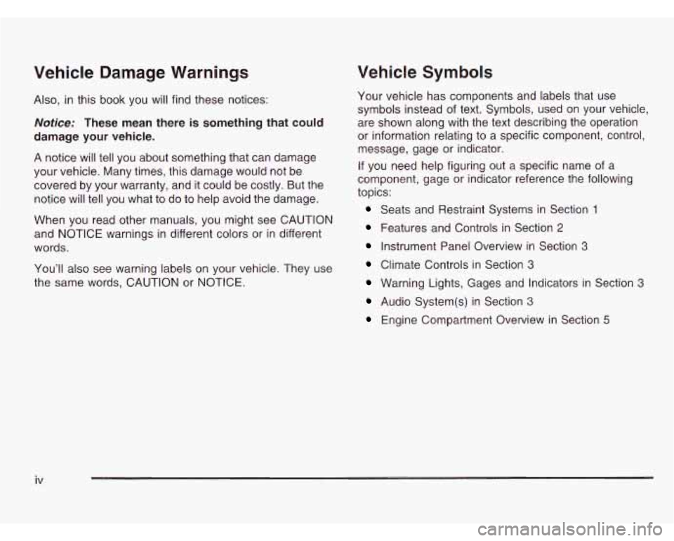CHEVROLET ASTRO 2003 Owners Manual Vehicle Damage Warnings
Also, in this book you will find these notices:
Notice: These mean there is something that could
damage your vehicle.
A notice will tell you about something that CHEVROLET ASTRO 2003 Owners Manual Vehicle Damage Warnings
Also, in this book you will find these notices:
Notice: These mean there is something that could
damage your vehicle.
A notice will tell you about something that