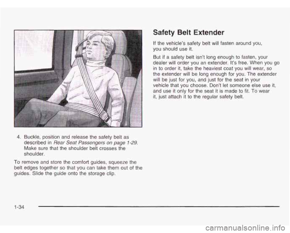 CHEVROLET ASTRO 2003 Service Manual 4. Buckle, position and release  the safety belt  as 
described  in 
Rear Seat Passengers  on  page 1-29. 
Make sure that the shoulder belt crosses the 
shoulder. 
Safety  Belt  Extender 
If  the  veh