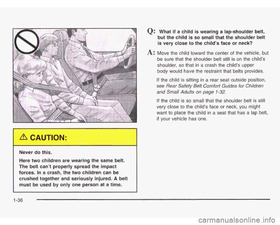 CHEVROLET ASTRO 2003 Service Manual Never  do  this. Here  two  children  are  wearing  the  same  belt. 
The  belt  can’t  properly  spread  the  impact 
forces. 
In a  crash,  the  two  children  can  be 
crushed  together  and  ser