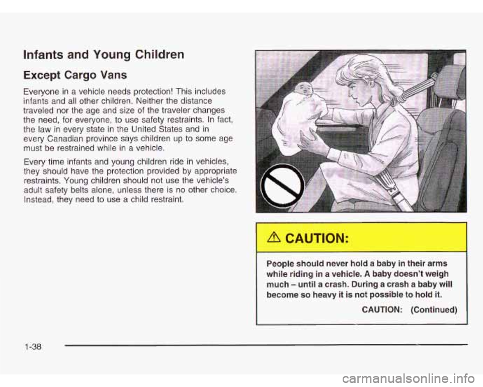 CHEVROLET ASTRO 2003 Service Manual Infants and  Young  Children 
Except Cargo Vans 
Everyone in a vehicle needs protection! This  includes 
infants  and all  other  children.  Neither the  distance 
traveled  nor  the  age  and size  o