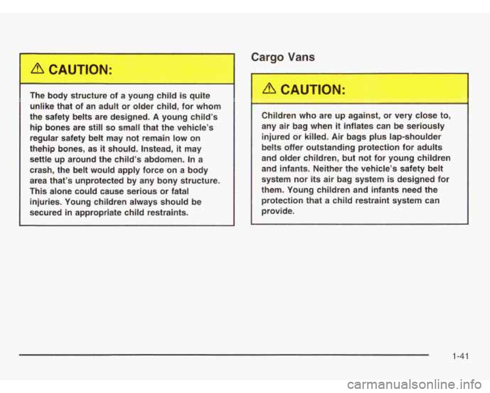 CHEVROLET ASTRO 2003 Service Manual The .- Ddy st. -.-  re of  a  young -.1ild is quite 
unlike  that  of  an adult  or  older  child,  for  whom 
the  safety  belts  are designed.  A  young  child’s 
hip  bones  are  still 
so small 