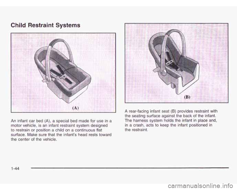 CHEVROLET ASTRO 2003 Workshop Manual Child Restraint Systems
An infant car bed (A), a special bed made for use in a
motor vehicle, is an infant restraint system designed
to restrain or position
a child on a continuous f CHEVROLET ASTRO 2003 Workshop Manual Child Restraint Systems
An infant car bed (A), a special bed made for use in a
motor vehicle, is an infant restraint system designed
to restrain or position
a child on a continuous f