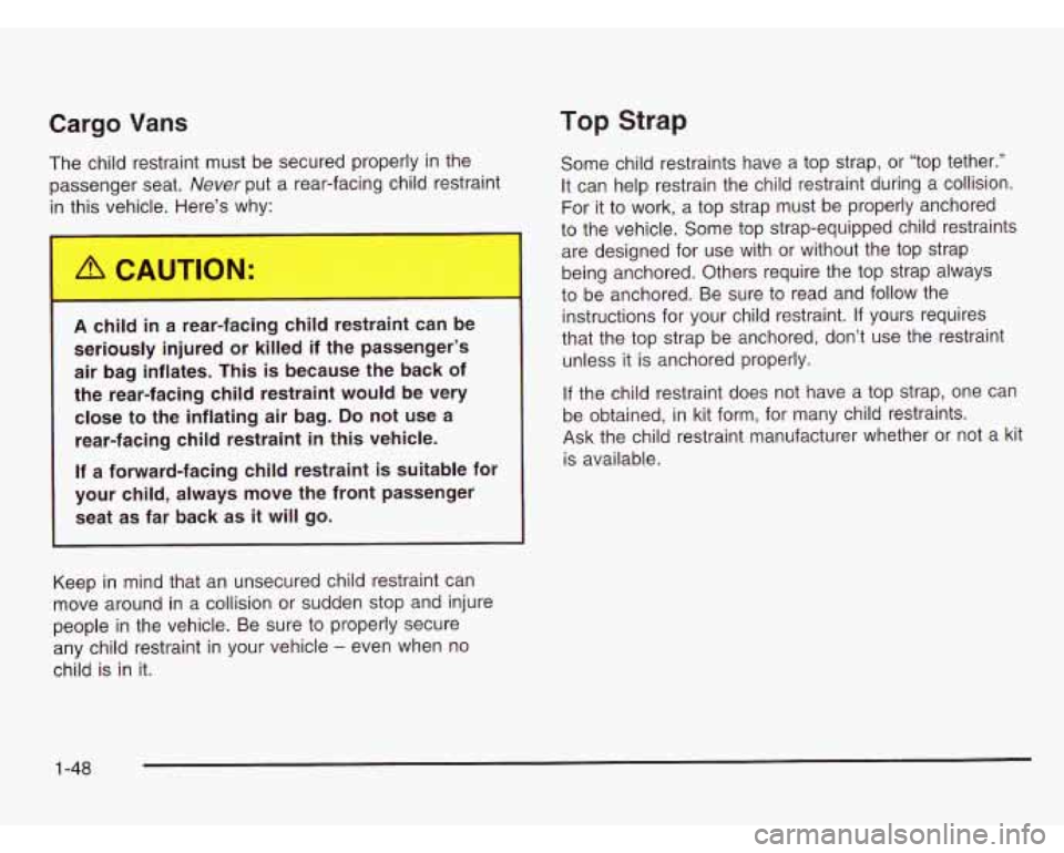 CHEVROLET ASTRO 2003 Workshop Manual Cargo Vans Top Strap
The child restraint must be secured properly in the
passenger seat.
Never put a rear-facing child restraint
in this vehicle. Here’s why:
A child in a r- r-fa 1g ch CHEVROLET ASTRO 2003 Workshop Manual Cargo Vans Top Strap
The child restraint must be secured properly in the
passenger seat.
Never put a rear-facing child restraint
in this vehicle. Here’s why:
A child in a r- r-fa 1g ch