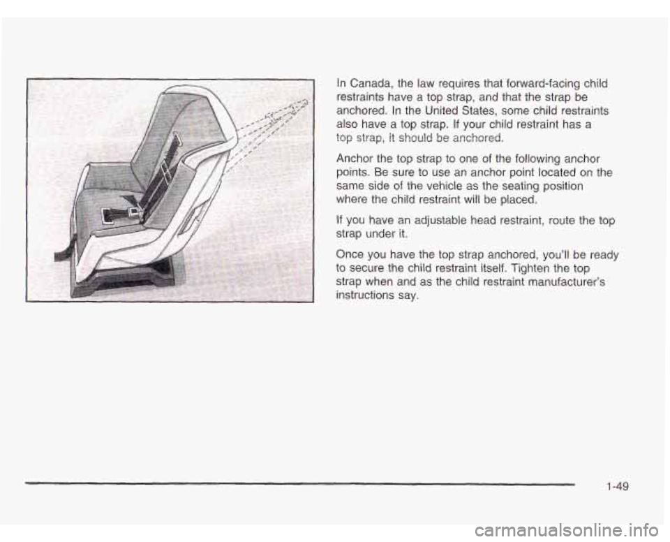 CHEVROLET ASTRO 2003 Workshop Manual In Canada, the law requires that forward-facing child
restraints have a top strap, and that the strap be
anchored. In the United States, some child restraints
also have a top strap CHEVROLET ASTRO 2003 Workshop Manual In Canada, the law requires that forward-facing child
restraints have a top strap, and that the strap be
anchored. In the United States, some child restraints
also have a top strap