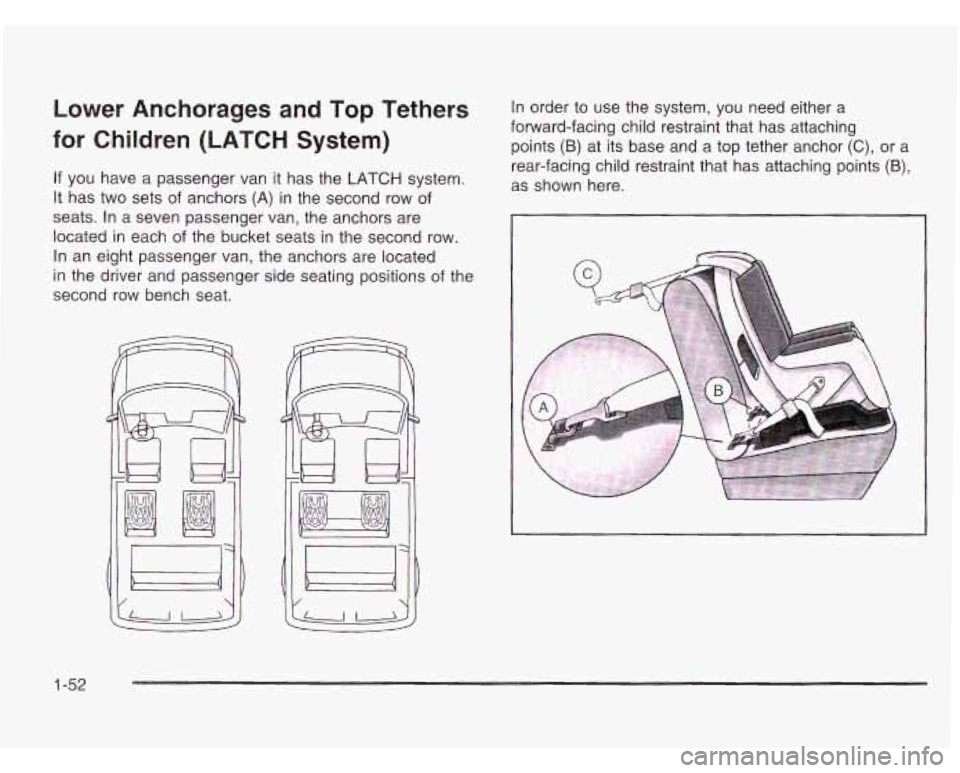 CHEVROLET ASTRO 2003 Workshop Manual Lower Anchorages and Top Tethers
for Children
(LATCH System)
If you have a passenger van it has the LATCH system.
It has two sets of anchors (A) in the second row of
seats. In a s CHEVROLET ASTRO 2003 Workshop Manual Lower Anchorages and Top Tethers
for Children
(LATCH System)
If you have a passenger van it has the LATCH system.
It has two sets of anchors (A) in the second row of
seats. In a s