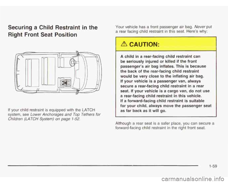 CHEVROLET ASTRO 2003 Repair Manual Securing a Child Restraint in the
Right
Front Seat Position
Your vehicle has a front passenger air bag. Never put
a rear facing child restr;
’ t in this seat. Here’s why:
.
If CHEVROLET ASTRO 2003 Repair Manual Securing a Child Restraint in the
Right
Front Seat Position
Your vehicle has a front passenger air bag. Never put
a rear facing child restr;
’ t in this seat. Here’s why:
.
If