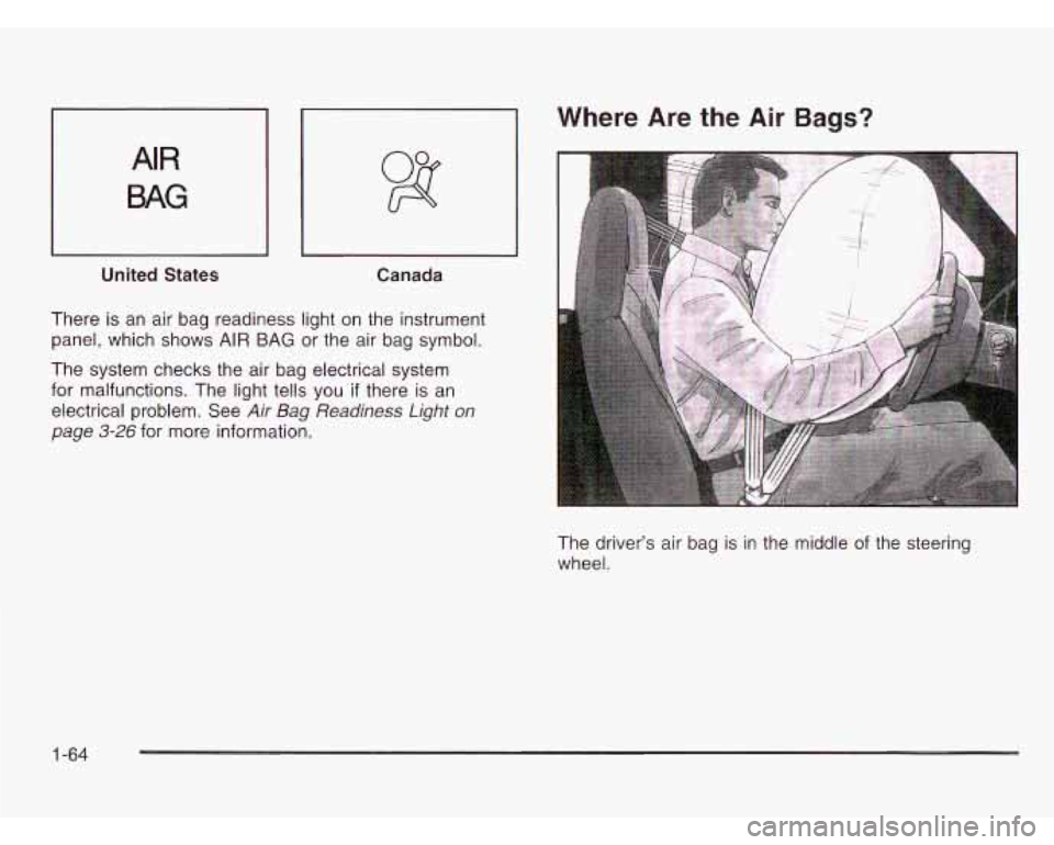 CHEVROLET ASTRO 2003 Manual PDF AIR
BAG
United States Canada
There is an air bag readiness light on the instrument
panel, which shows AIR BAG or the air bag symbol.
Where Are the Air Bags?
The system checks the ai CHEVROLET ASTRO 2003 Manual PDF AIR
BAG
United States Canada
There is an air bag readiness light on the instrument
panel, which shows AIR BAG or the air bag symbol.
Where Are the Air Bags?
The system checks the ai