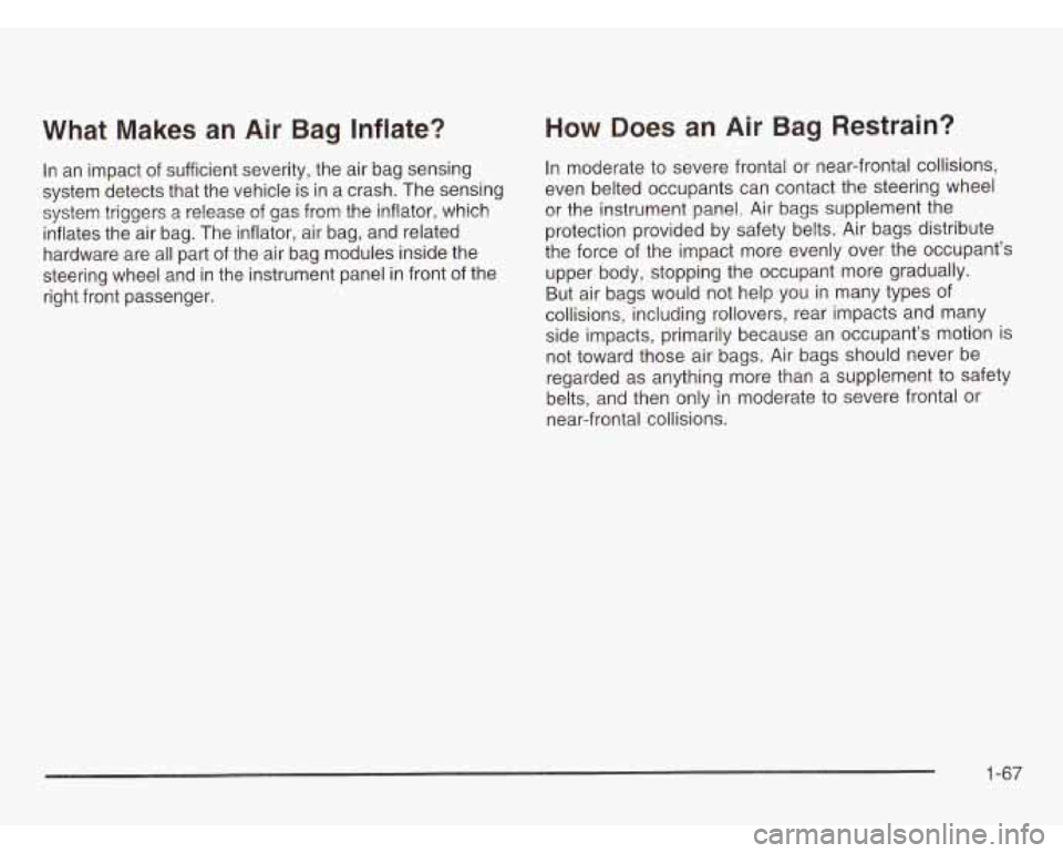 CHEVROLET ASTRO 2003 Manual PDF What Makes an Air Bag Inflate?
In an impact of sufficient severity, the air bag sensing
system detects that the vehicle
is in a crash. The sensing
system triggers a release of CHEVROLET ASTRO 2003 Manual PDF What Makes an Air Bag Inflate?
In an impact of sufficient severity, the air bag sensing
system detects that the vehicle
is in a crash. The sensing
system triggers a release of