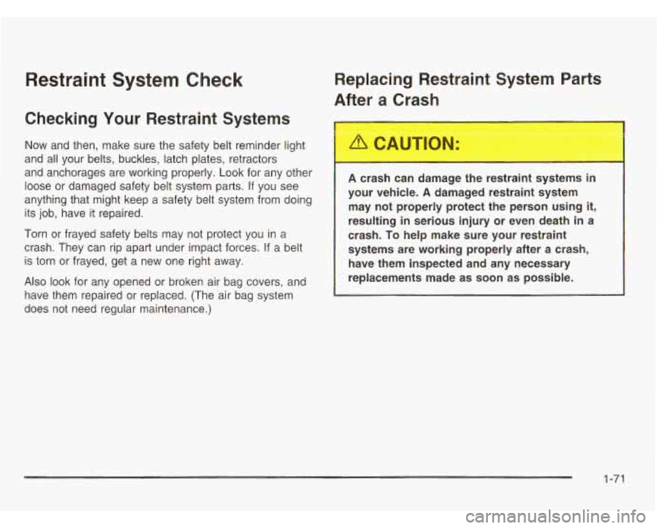 CHEVROLET ASTRO 2003 Manual PDF Restraint System Check
Checking Your Restraint Systems
Now and then, make sure the safety belt reminder light
and all your belts, buckles, latch plates, retractors
and anchorages are wo CHEVROLET ASTRO 2003 Manual PDF Restraint System Check
Checking Your Restraint Systems
Now and then, make sure the safety belt reminder light
and all your belts, buckles, latch plates, retractors
and anchorages are wo