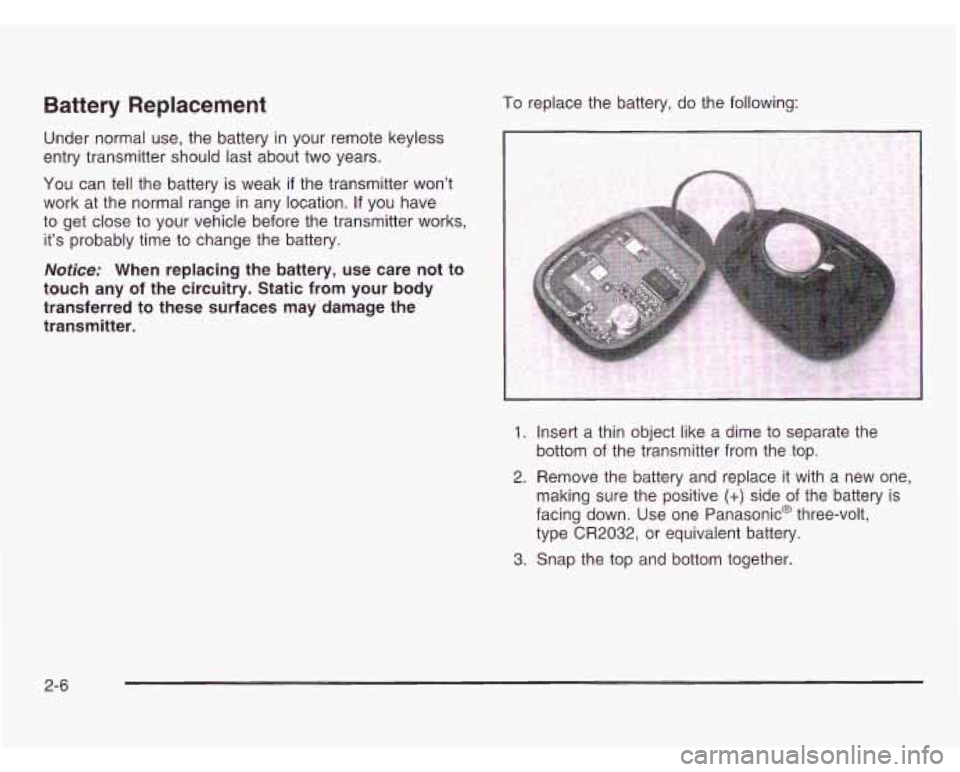 CHEVROLET ASTRO 2003 Manual Online Battery Replacement
Under normal use, the battery in your remote keyless
entry transmitter should last about two years.
You can tell the battery is weak
if the transmitter won’t
work a CHEVROLET ASTRO 2003 Manual Online Battery Replacement
Under normal use, the battery in your remote keyless
entry transmitter should last about two years.
You can tell the battery is weak
if the transmitter won’t
work a