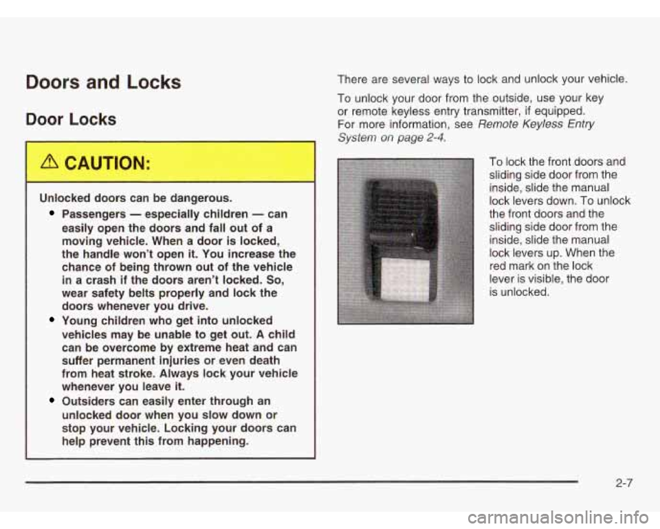 CHEVROLET ASTRO 2003  Owners Manual Doors and Locks 
Door lock-- 
Unlocked  doors  can  be  dangerous. 
Passengers - especially  children - can 
easily  open 
the doors  and  fall  out  of  a 
moving  vehicle.  When  a  door 
is locked