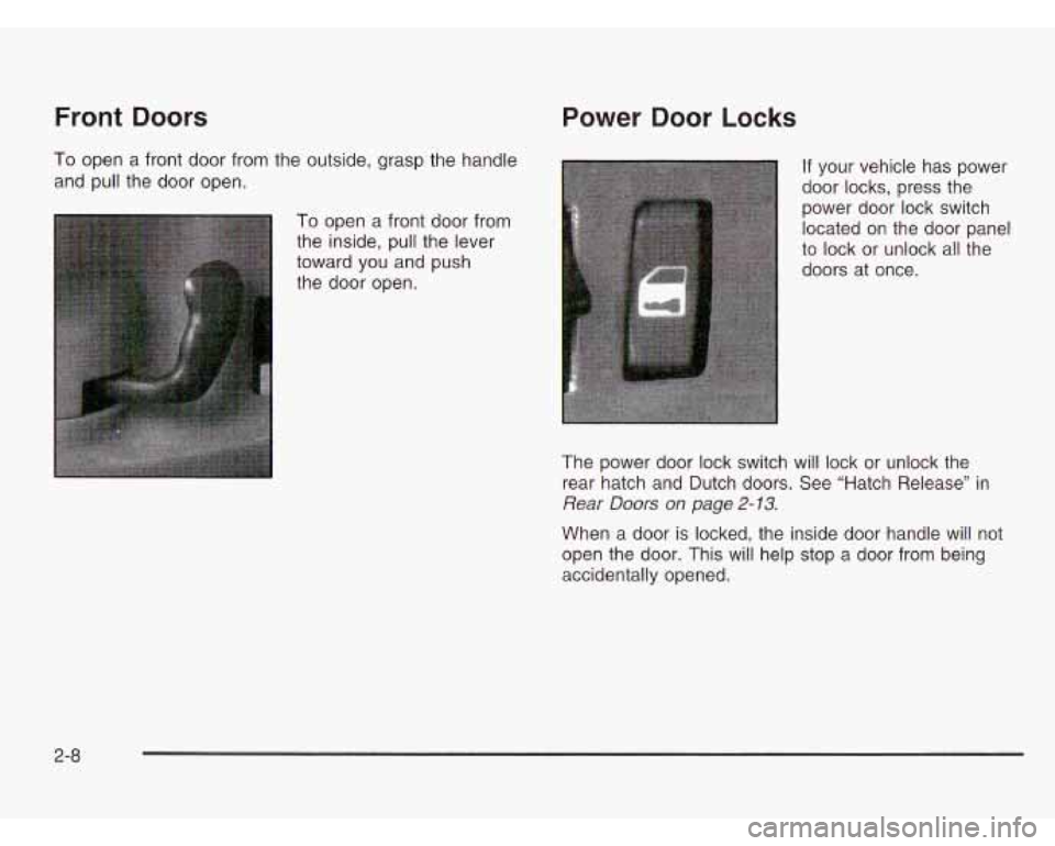 CHEVROLET ASTRO 2003 Manual Online Front Doors
To open a front door from the outside, grasp the handle
and pull the door open.
To open a front door from
the inside, pull the lever
toward you and push
the door open.
Powe CHEVROLET ASTRO 2003 Manual Online Front Doors
To open a front door from the outside, grasp the handle
and pull the door open.
To open a front door from
the inside, pull the lever
toward you and push
the door open.
Powe