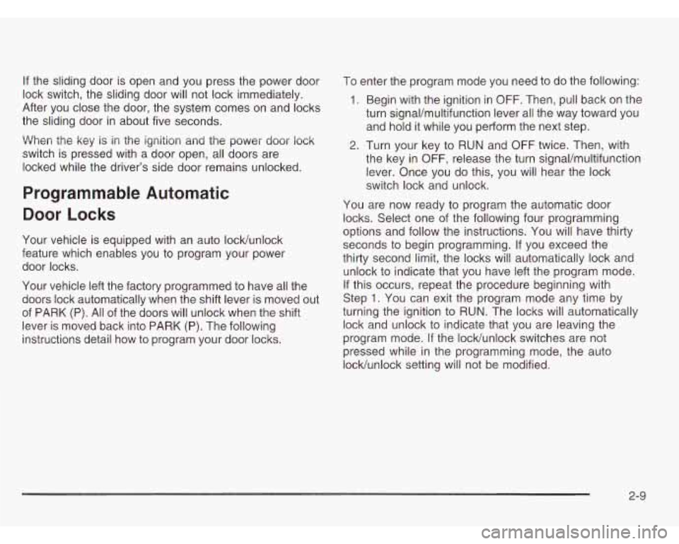 CHEVROLET ASTRO 2003 Manual Online If the sliding door is open and you press the power door
lock switch, the sliding door will not lock immediately.
After you close the door, the system comes on and locks
the sliding CHEVROLET ASTRO 2003 Manual Online If the sliding door is open and you press the power door
lock switch, the sliding door will not lock immediately.
After you close the door, the system comes on and locks
the sliding