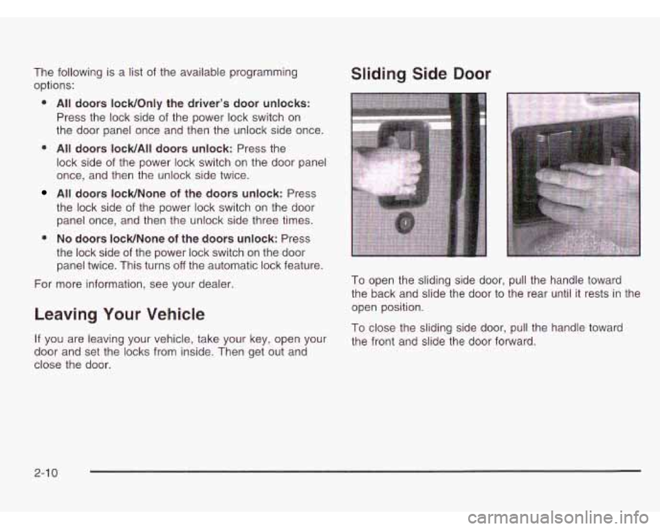 CHEVROLET ASTRO 2003 Manual Online The following is a list of the available programming
oDtions: Sliding Side Door
0 All doors lock/Only the driver’s door unlocks:
Press the lock side of the power lock switch on
the doo CHEVROLET ASTRO 2003 Manual Online The following is a list of the available programming
oDtions: Sliding Side Door
0 All doors lock/Only the driver’s door unlocks:
Press the lock side of the power lock switch on
the doo