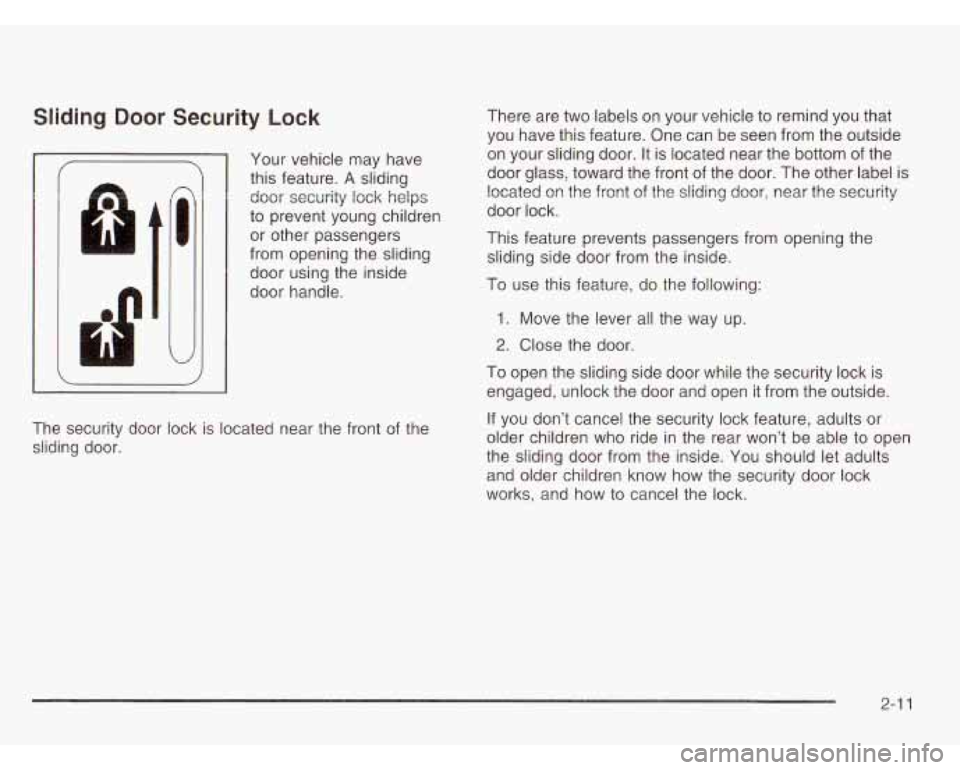 CHEVROLET ASTRO 2003 Manual Online Sliding Door Security Lock
I
n
I
d
Your vehicle may have
this feature.
A sliding
door security lock helps
to prevent young children
or other passengers
from opening the sliding
CHEVROLET ASTRO 2003 Manual Online Sliding Door Security Lock
I
n
I
d
Your vehicle may have
this feature.
A sliding
door security lock helps
to prevent young children
or other passengers
from opening the sliding