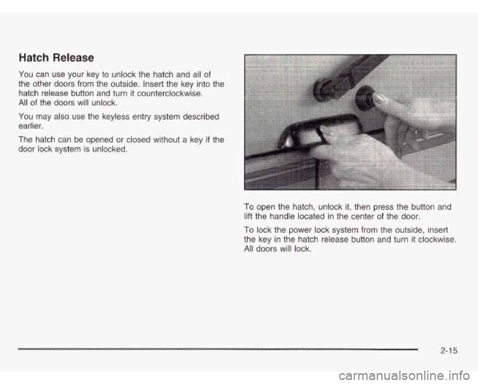 CHEVROLET ASTRO 2003 Owners Manual Hatch Release
You can use your key to unlock the hatch and all of
the other doors from the outside. Insert the key into the
hatch release button and turn it counterclockwise.
All of CHEVROLET ASTRO 2003 Owners Manual Hatch Release
You can use your key to unlock the hatch and all of
the other doors from the outside. Insert the key into the
hatch release button and turn it counterclockwise.
All of