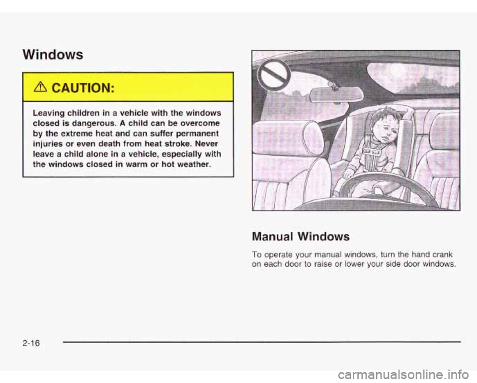 CHEVROLET ASTRO 2003  Owners Manual Windows 
Leaving children  in  a  vehicle  with  the windows 
closed  is  dangerous. 
A child can be overcome 
by  the  extreme  heat and can suffer  permanent 
injuries  or  even  death from heat str