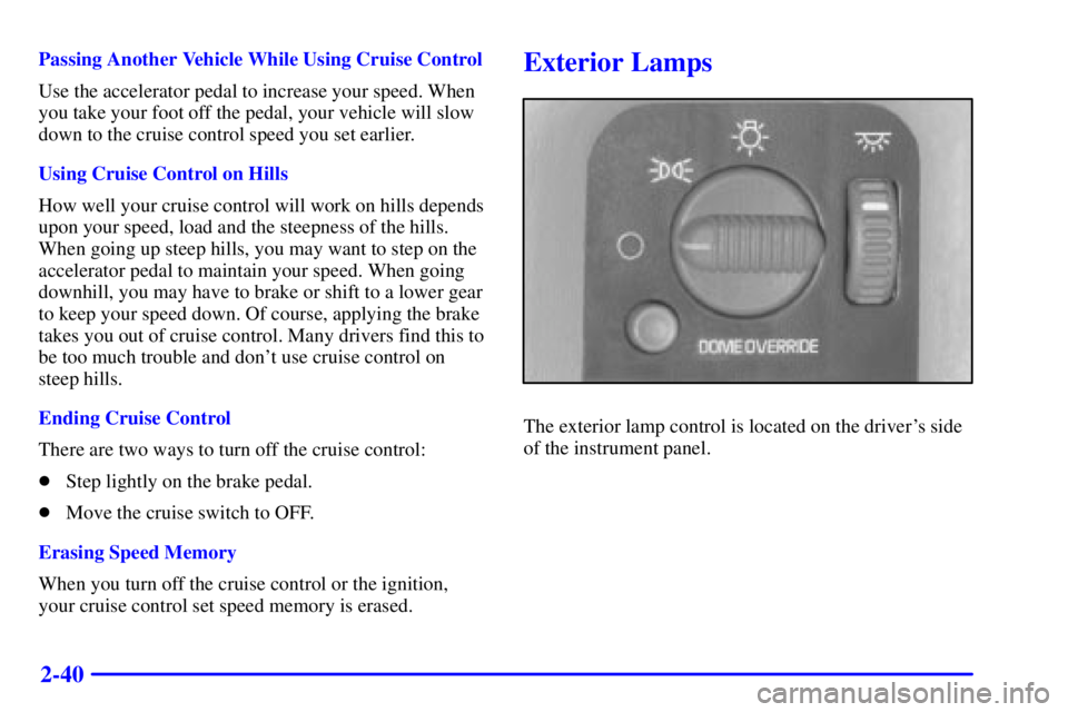 CHEVROLET ASTRO 2002 Owners Manual 2-40
Passing Another Vehicle While Using Cruise Control
Use the accelerator pedal to increase your speed. When
you take your foot off the pedal, your vehicle will slow
down to the cruise control speed CHEVROLET ASTRO 2002 Owners Manual 2-40
Passing Another Vehicle While Using Cruise Control
Use the accelerator pedal to increase your speed. When
you take your foot off the pedal, your vehicle will slow
down to the cruise control speed