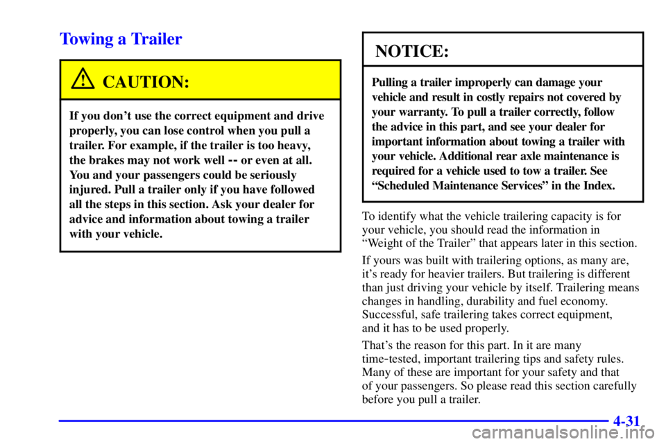 CHEVROLET ASTRO 2002  Owners Manual 4-31
Towing a Trailer
CAUTION:
If you dont use the correct equipment and drive
properly, you can lose control when you pull a
trailer. For example, if the trailer is too heavy, 
the brakes may not wo