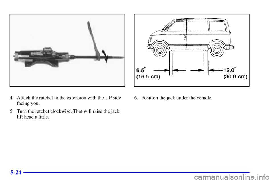 CHEVROLET ASTRO 2002  Owners Manual 5-24
4. Attach the ratchet to the extension with the UP side
facing you.
5. Turn the ratchet clockwise. That will raise the jack
lift head a little.6. Position the jack under the vehicle. 